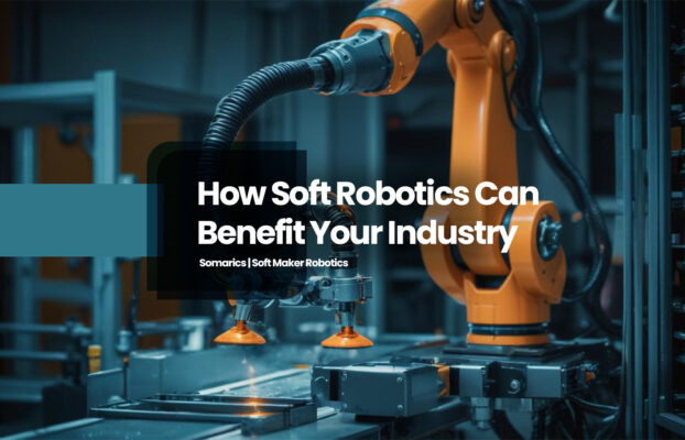 How Soft Robotics Can Benefit Your Industry